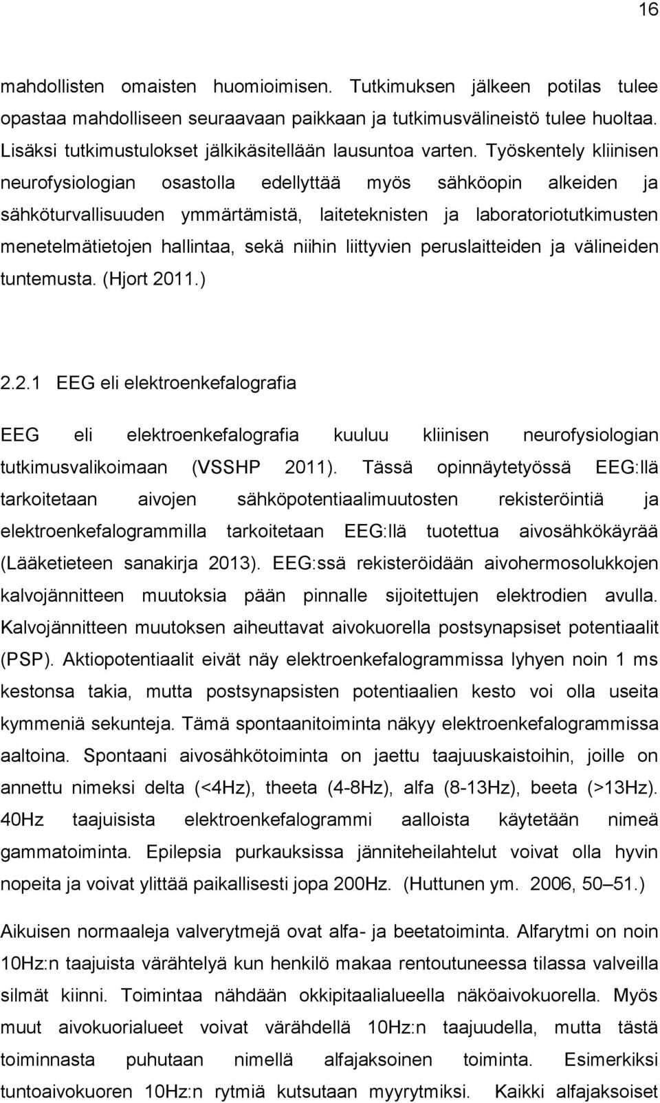 Työskentely kliinisen neurofysiologian osastolla edellyttää myös sähköopin alkeiden ja sähköturvallisuuden ymmärtämistä, laiteteknisten ja laboratoriotutkimusten menetelmätietojen hallintaa, sekä