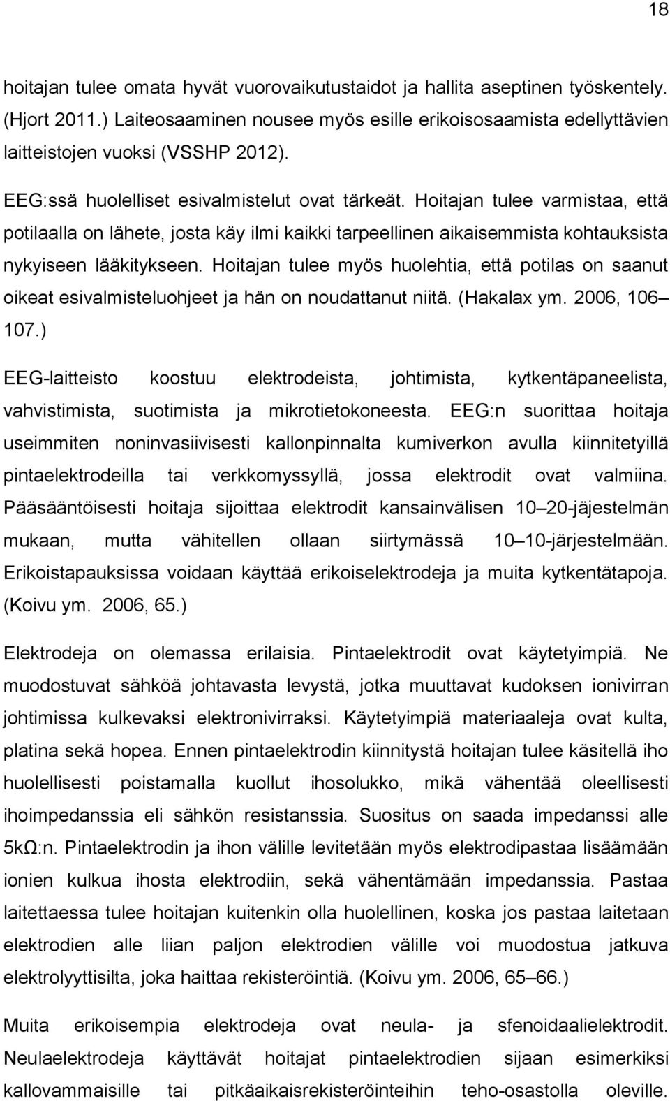 Hoitajan tulee myös huolehtia, että potilas on saanut oikeat esivalmisteluohjeet ja hän on noudattanut niitä. (Hakalax ym. 2006, 106 107.