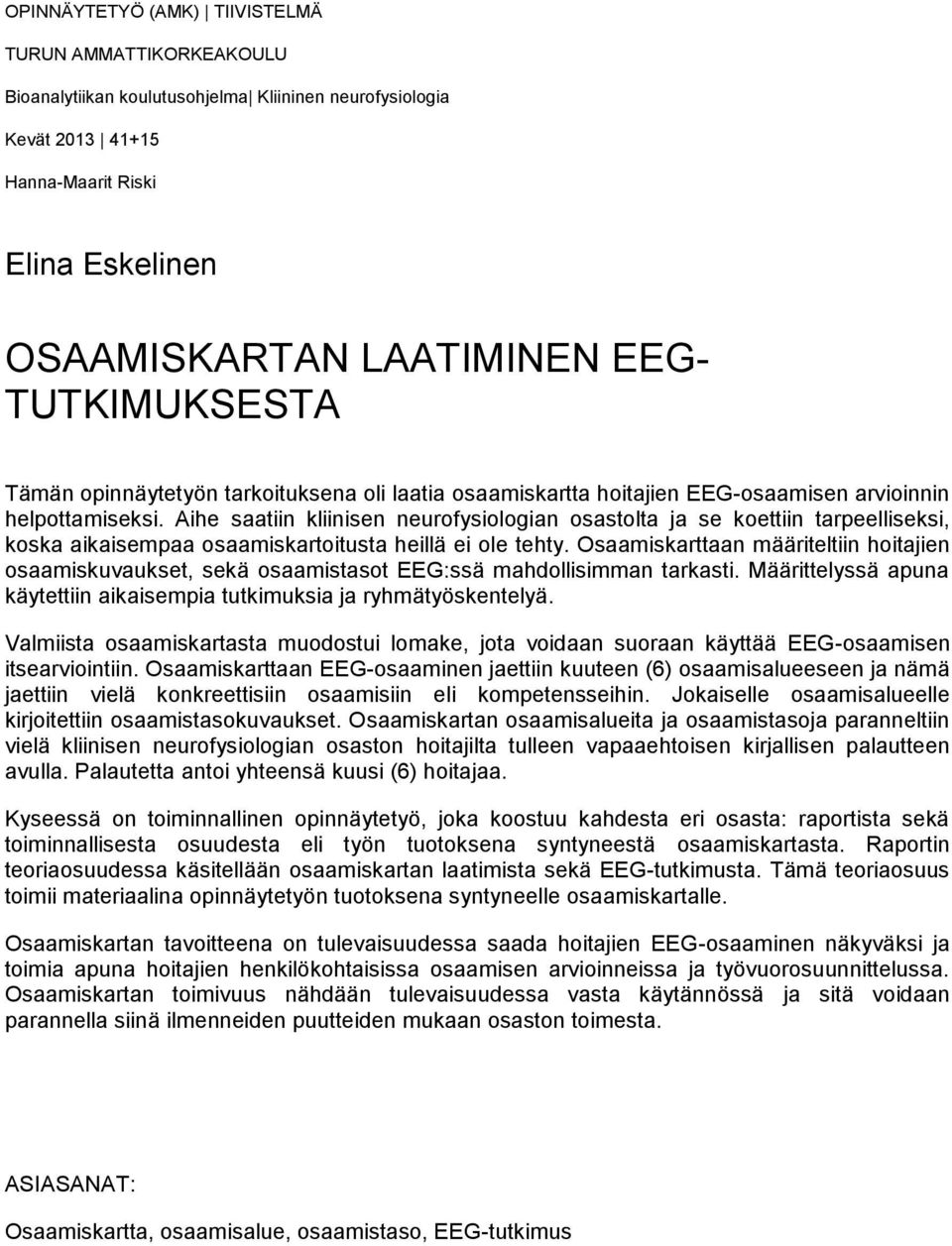 Aihe saatiin kliinisen neurofysiologian osastolta ja se koettiin tarpeelliseksi, koska aikaisempaa osaamiskartoitusta heillä ei ole tehty.