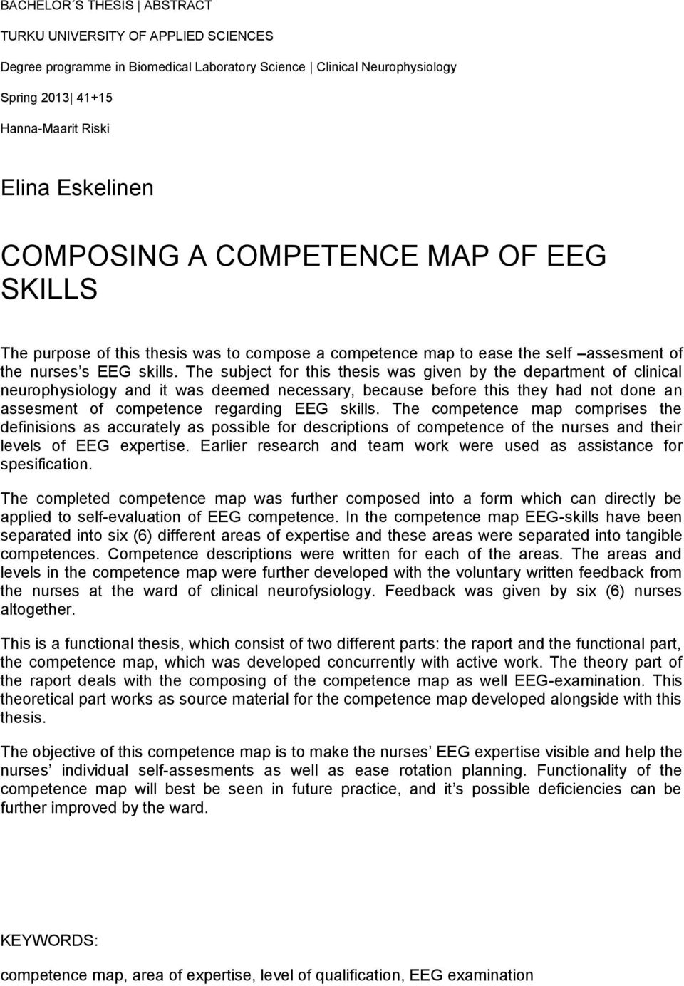 The subject for this thesis was given by the department of clinical neurophysiology and it was deemed necessary, because before this they had not done an assesment of competence regarding EEG skills.