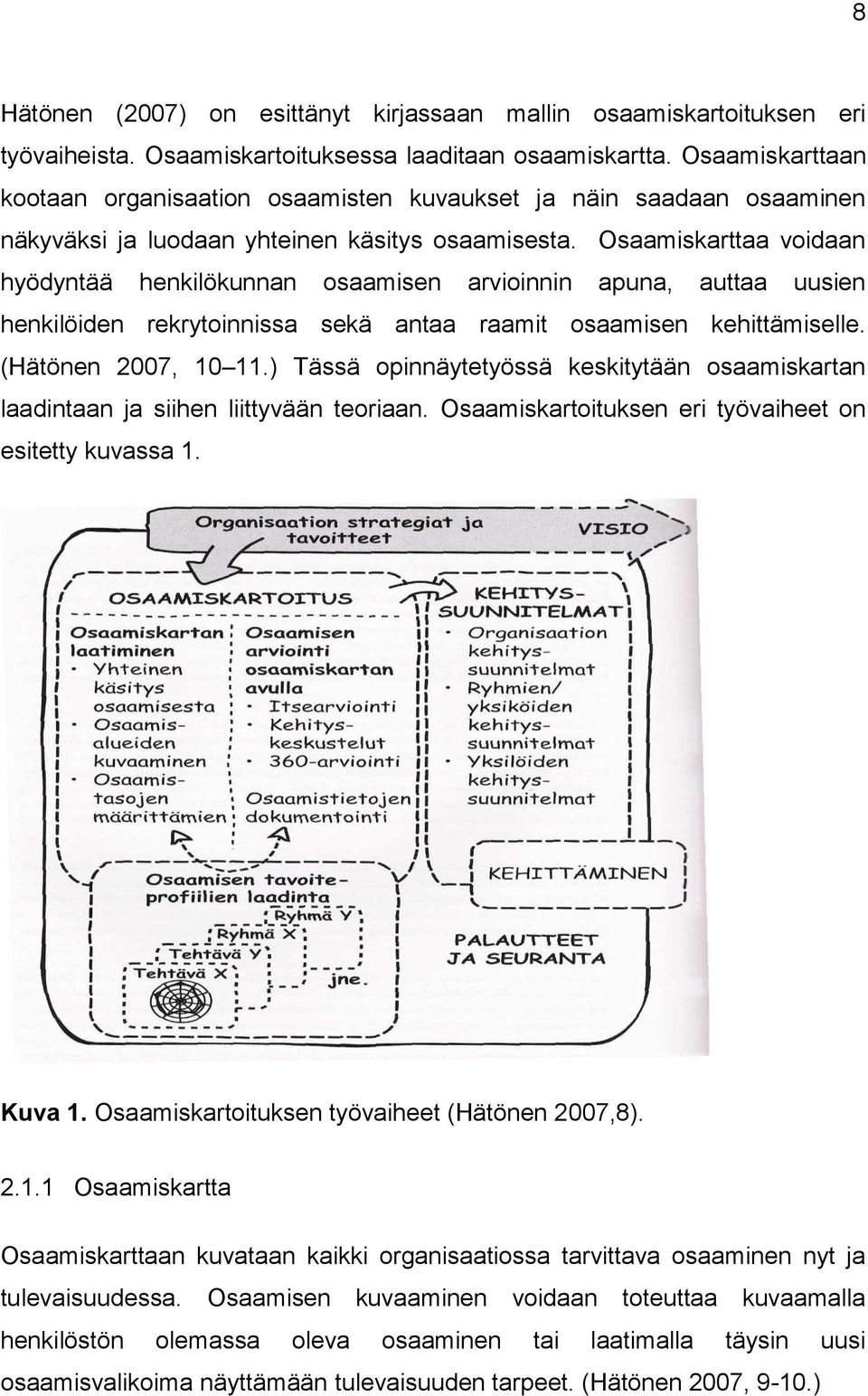 Osaamiskarttaa voidaan hyödyntää henkilökunnan osaamisen arvioinnin apuna, auttaa uusien henkilöiden rekrytoinnissa sekä antaa raamit osaamisen kehittämiselle. (Hätönen 2007, 10 11.