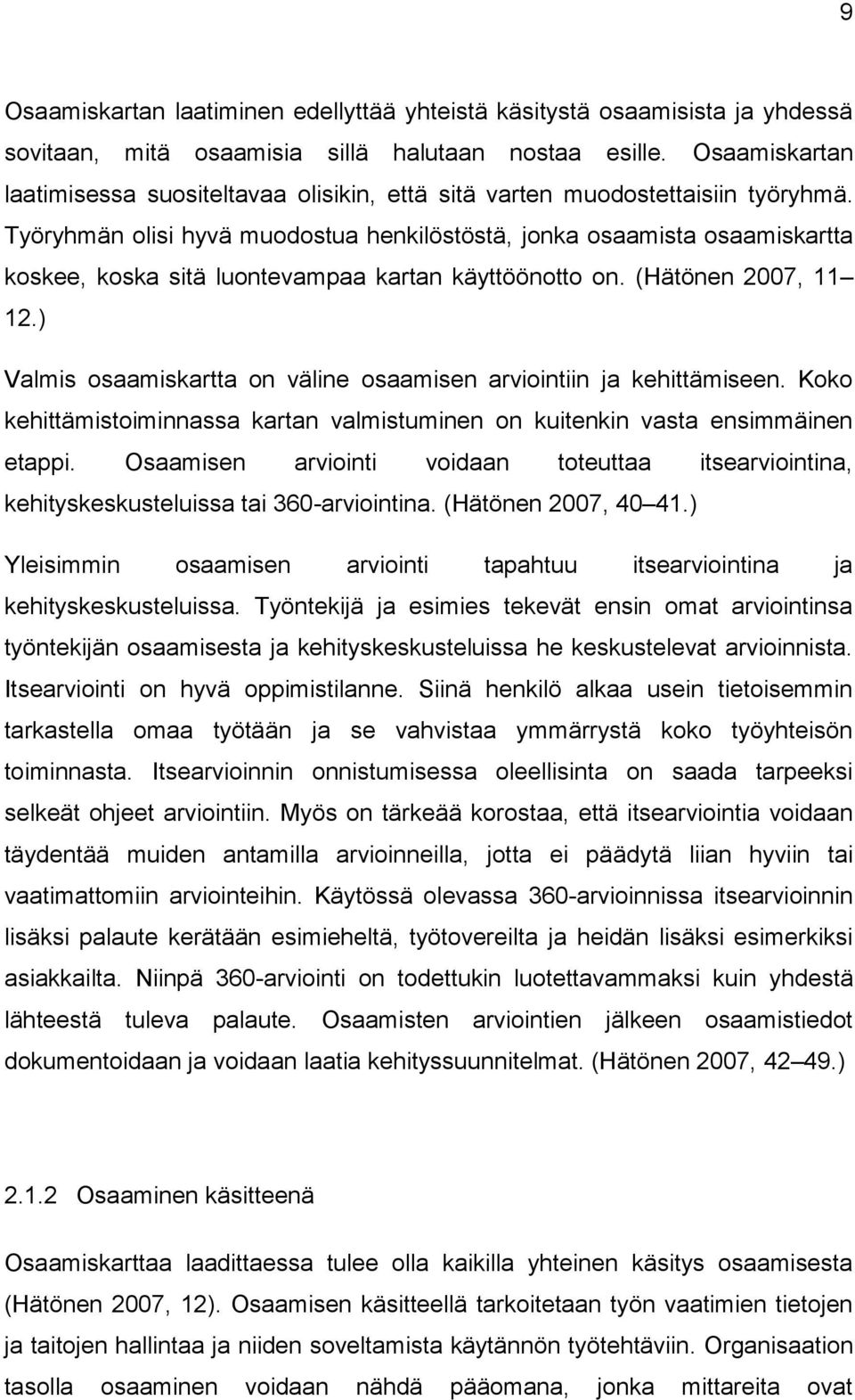 Työryhmän olisi hyvä muodostua henkilöstöstä, jonka osaamista osaamiskartta koskee, koska sitä luontevampaa kartan käyttöönotto on. (Hätönen 2007, 11 12.