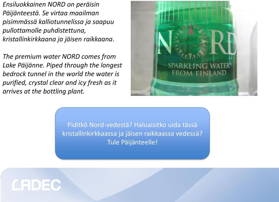 raikkaana. The premium water NORD comes from Lake Päijänne.
