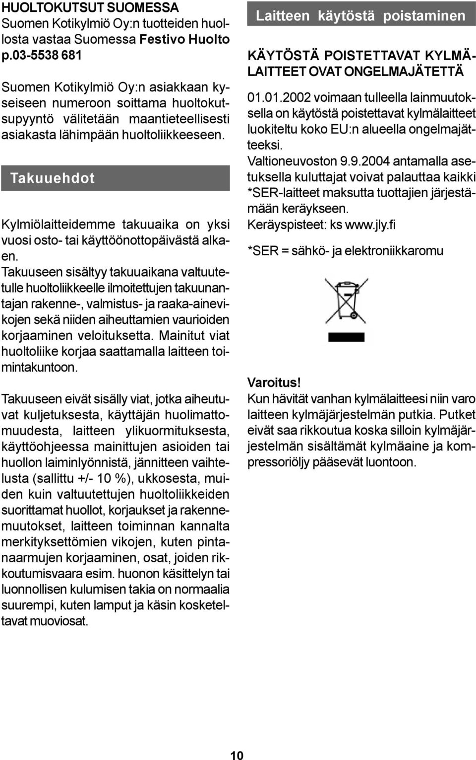 Takuuehdot Kylmiölaitteidemme takuuaika on yksi vuosi osto- tai käyttöönottopäivästä alkaen.