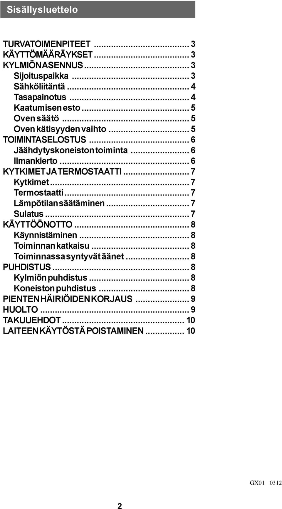 .. 7 Termostaatti... 7 Lämpötilan säätäminen... 7 Sulatus... 7 KÄYTTÖÖNOTTO... 8 Käynnistäminen... 8 Toiminnan katkaisu... 8 Toiminnassa syntyvät äänet.