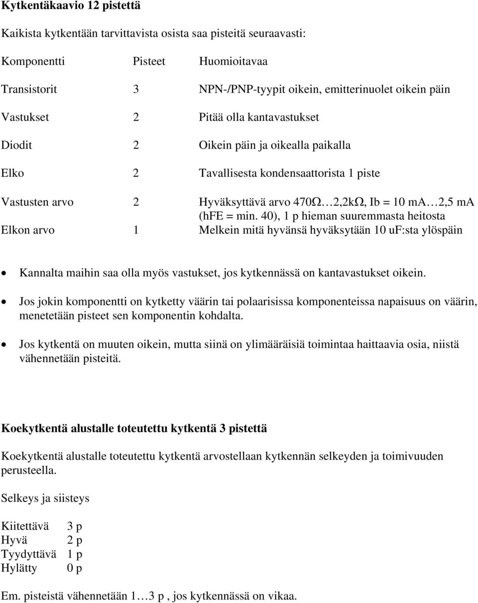 40), 1 p hieman suuremmasta heitosta Elkon arvo 1 Melkein mitä hyvänsä hyväksytään 10 uf:sta ylöspäin Kannalta maihin saa olla myös vastukset, jos kytkennässä on kantavastukset oikein.