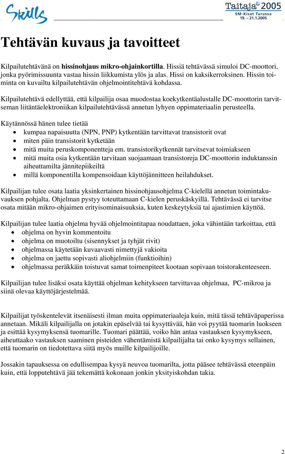 Kilpailutehtävä edellyttää, että kilpailija osaa muodostaa koekytkentäalustalle DC-moottorin tarvitseman liitäntäelektroniikan kilpailutehtävässä annetun lyhyen oppimateriaalin perusteella.