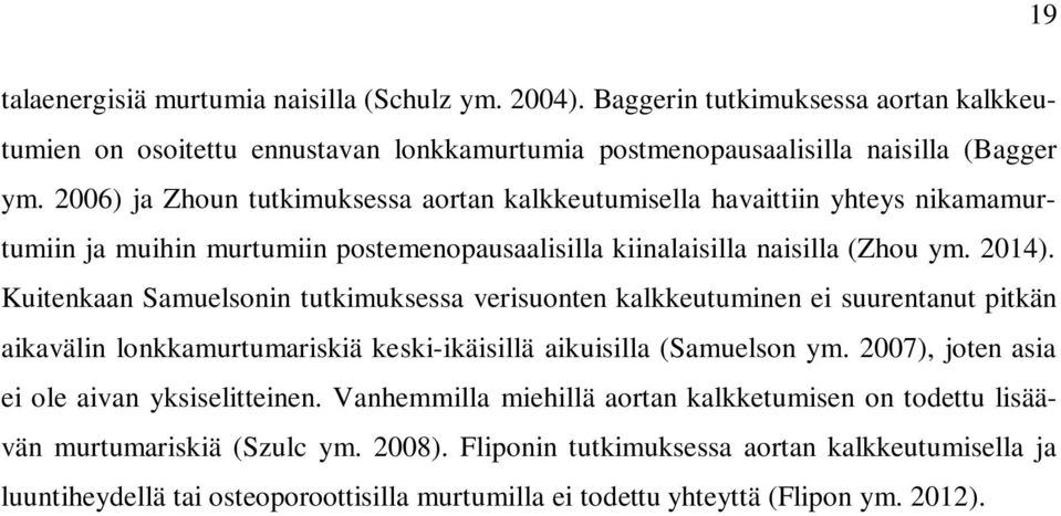 Kuitenkaan Samuelsonin tutkimuksessa verisuonten kalkkeutuminen ei suurentanut pitkän aikavälin lonkkamurtumariskiä keski-ikäisillä aikuisilla (Samuelson ym.