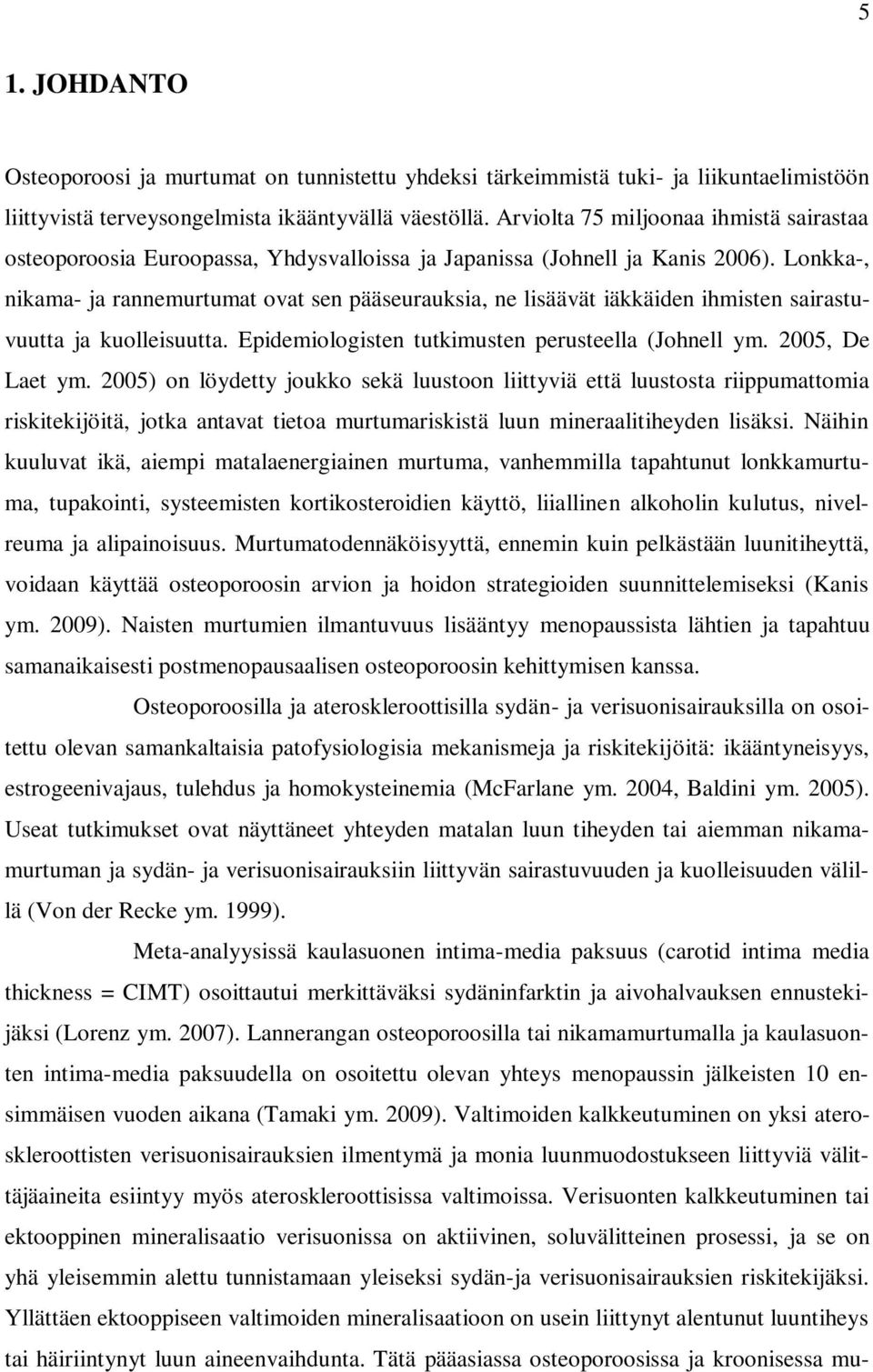 Lonkka-, nikama- ja rannemurtumat ovat sen pääseurauksia, ne lisäävät iäkkäiden ihmisten sairastuvuutta ja kuolleisuutta. Epidemiologisten tutkimusten perusteella (Johnell ym. 2005, De Laet ym.