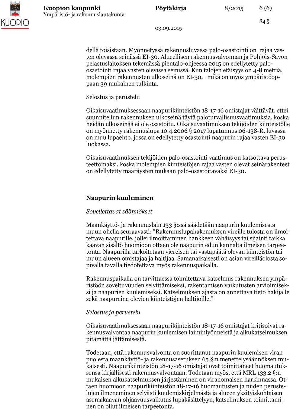 Kun talojen etäisyys on 4-8 metriä, molempien rakennusten ulkoseinä on EI-30, mikä on myös ympäristöoppaan 39 mukainen tulkinta.