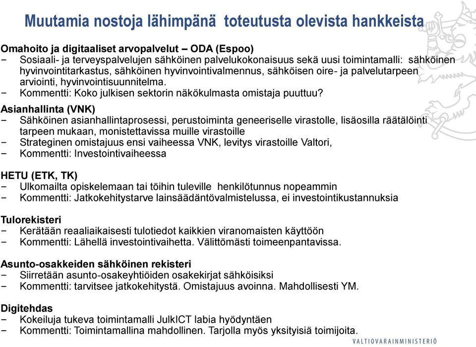 Asianhallinta (VNK) Sähköinen asianhallintaprosessi, perustoiminta geneeriselle virastolle, lisäosilla räätälöinti tarpeen mukaan, monistettavissa muille virastoille Strateginen omistajuus ensi