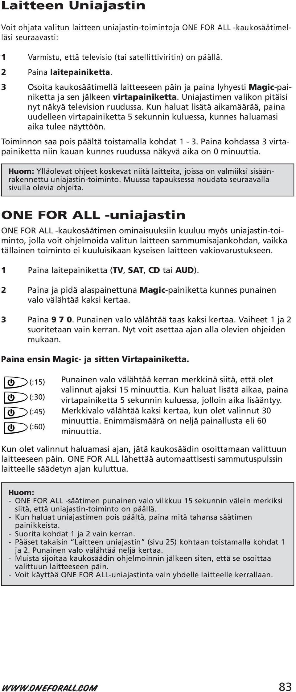 Kun haluat lisätä aikamäärää, paina uudelleen virtapainiketta 5 sekunnin kuluessa, kunnes haluamasi aika tulee näyttöön. Toiminnon saa pois päältä toistamalla kohdat 1-3.