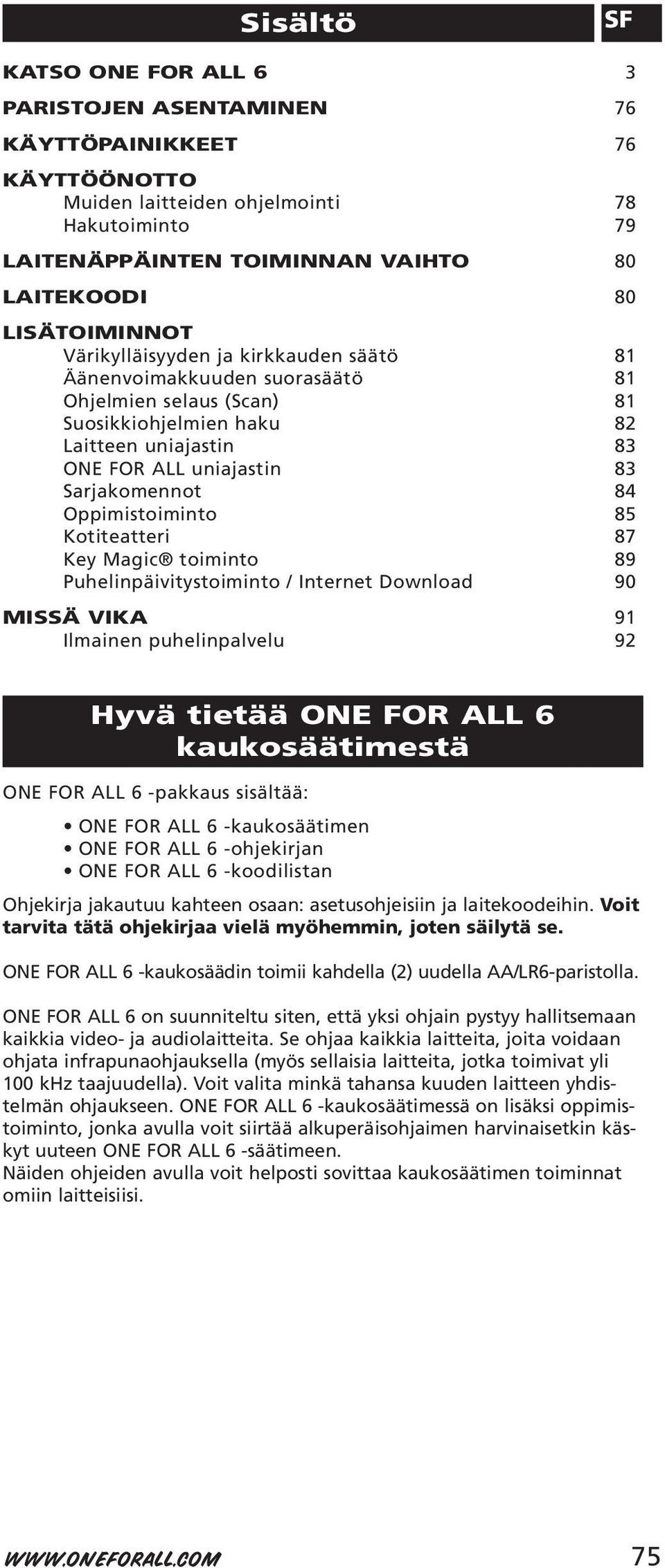 Sarjakomennot 84 Oppimistoiminto 85 Kotiteatteri 87 Key Magic toiminto 89 Puhelinpäivitystoiminto / Internet Download 90 MISSÄ VIKA 91 Ilmainen puhelinpalvelu 92 Hyvä tietää ONE FOR ALL 6