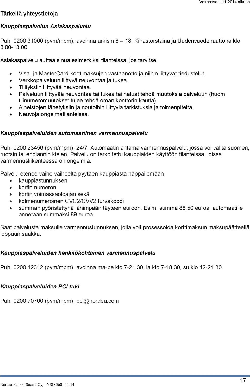 Tilityksiin liittyvää neuvontaa. Palveluun liittyvää neuvontaa tai tukea tai haluat tehdä muutoksia palveluun (huom. tilinumeromuutokset tulee tehdä oman konttorin kautta).