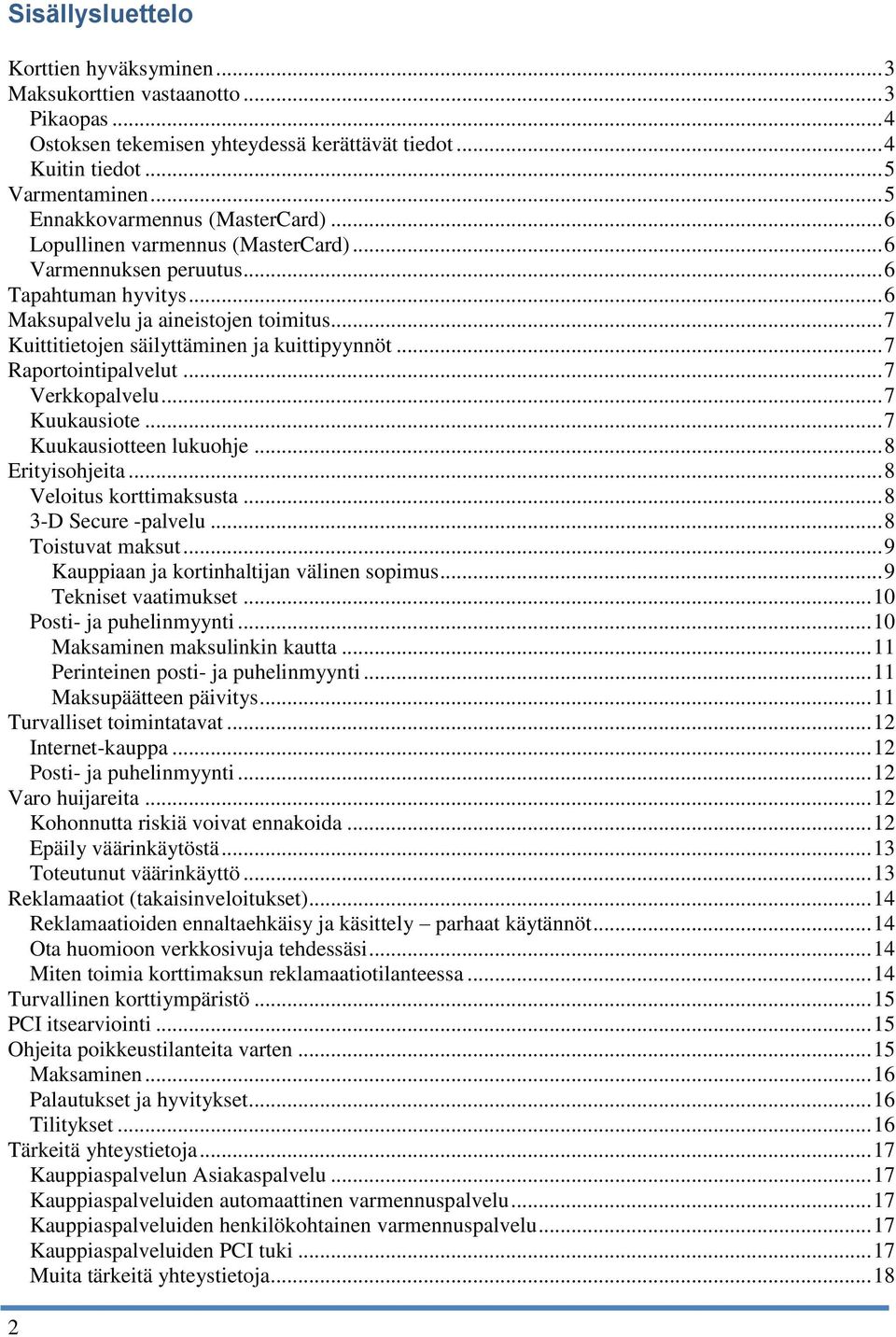 .. 7 Kuittitietojen säilyttäminen ja kuittipyynnöt... 7 Raportointipalvelut... 7 Verkkopalvelu... 7 Kuukausiote... 7 Kuukausiotteen lukuohje... 8 Erityisohjeita... 8 Veloitus korttimaksusta.