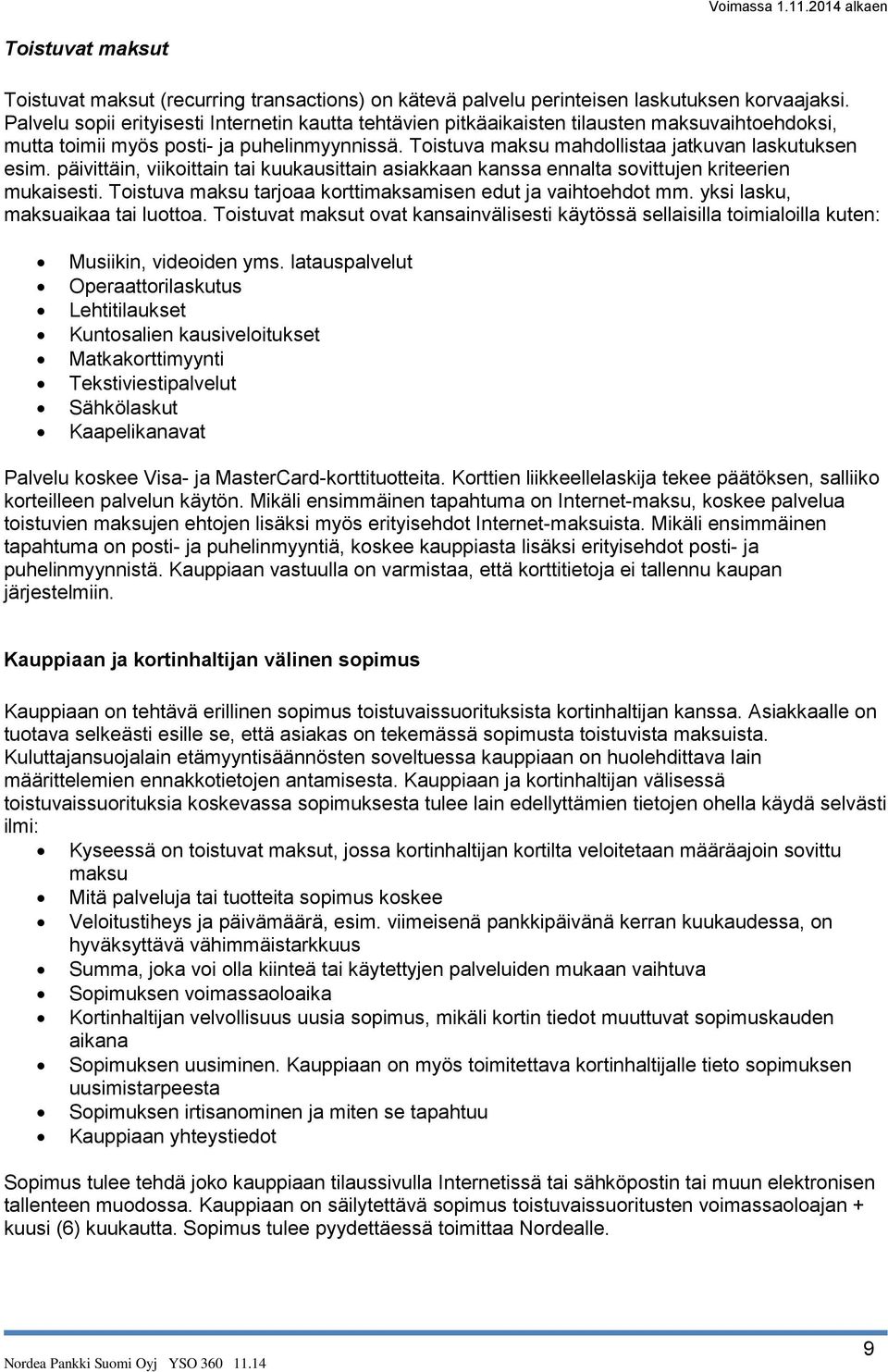 päivittäin, viikoittain tai kuukausittain asiakkaan kanssa ennalta sovittujen kriteerien mukaisesti. Toistuva maksu tarjoaa korttimaksamisen edut ja vaihtoehdot mm. yksi lasku, maksuaikaa tai luottoa.