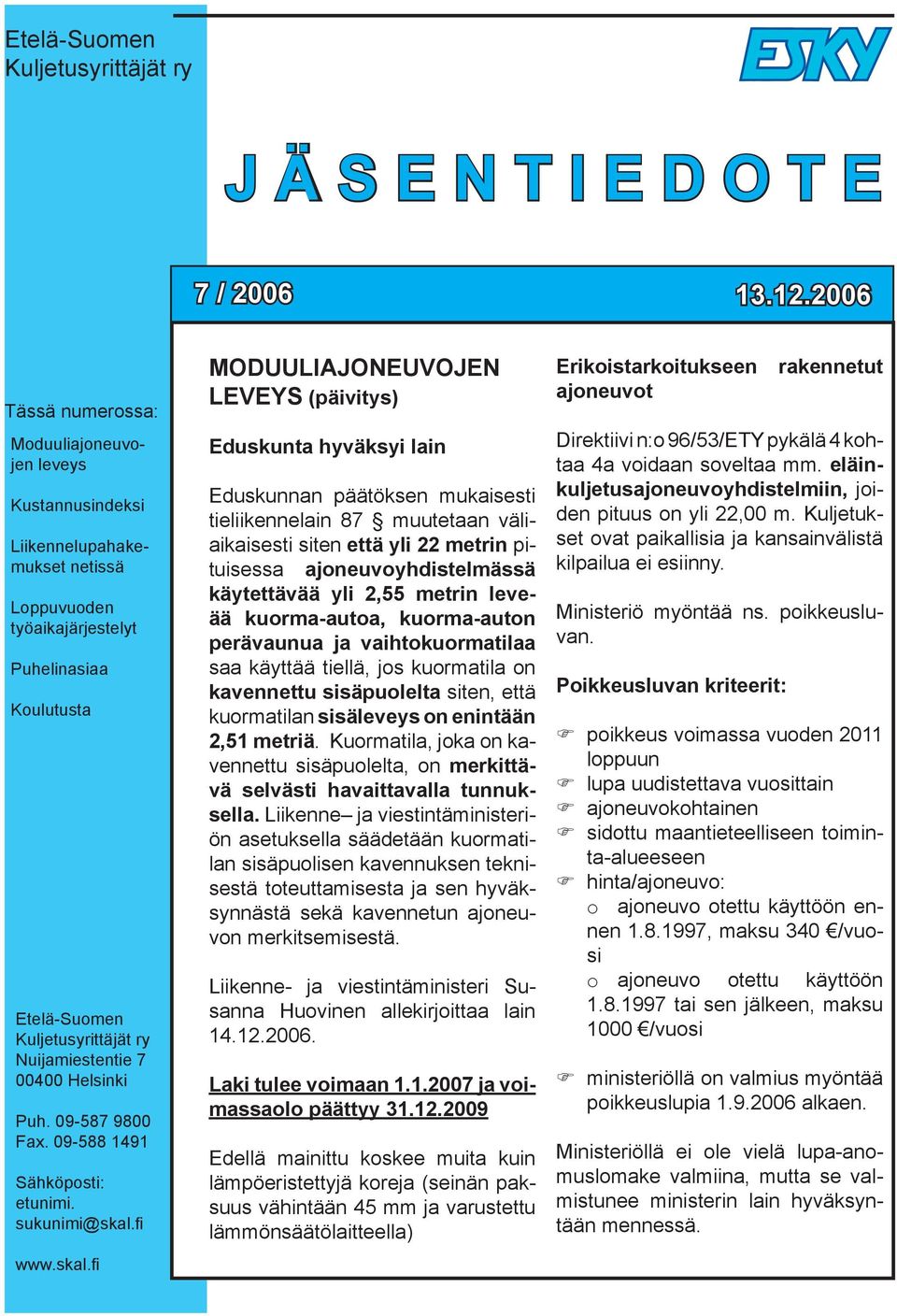 2006 Tässä numerossa: Moduuliajoneuvojen leveys Kustannusindeksi Liikennelupahakemukset netissä Loppuvuoden työaikajärjestelyt Puhelinasiaa Koulutusta Etelä-Suomen Kuljetusyrittäjät ry