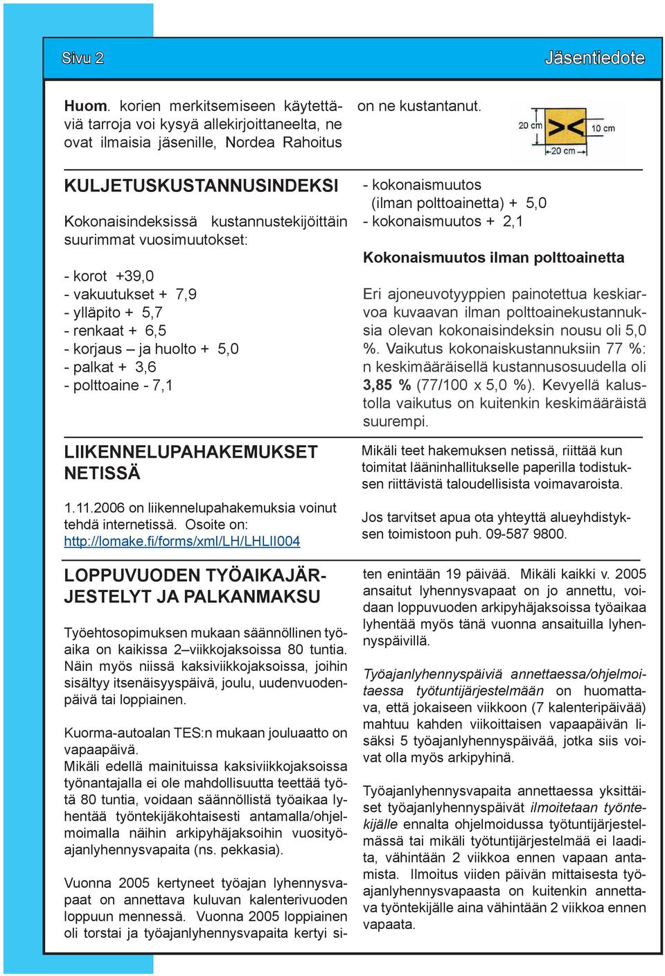 vuosimuutokset: - korot +39,0 - vakuutukset + 7,9 - ylläpito + 5,7 - renkaat + 6,5 - korjaus ja huolto + 5,0 - palkat + 3,6 - polttoaine - 7,1 LIIKENNELUPAHAKEMUKSET NETISSÄ 1.11.