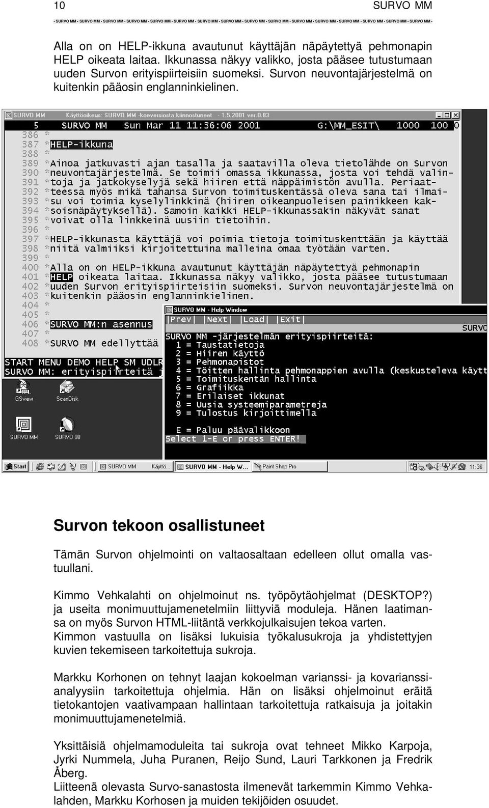 Kimmo Vehkalahti on ohjelmoinut ns. työpöytäohjelmat (DESKTOP?) ja useita monimuuttujamenetelmiin liittyviä moduleja. Hänen laatimansa on myös Survon HTML-liitäntä verkkojulkaisujen tekoa varten.