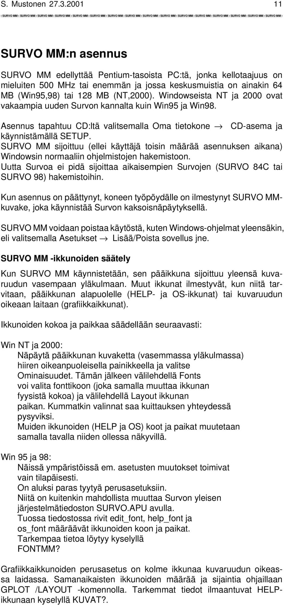 Windowseista NT ja 2000 ovat vakaampia uuden Survon kannalta kuin Win95 ja Win98. Asennus tapahtuu CD:ltä valitsemalla Oma tietokone CD-asema ja käynnistämällä SETUP.