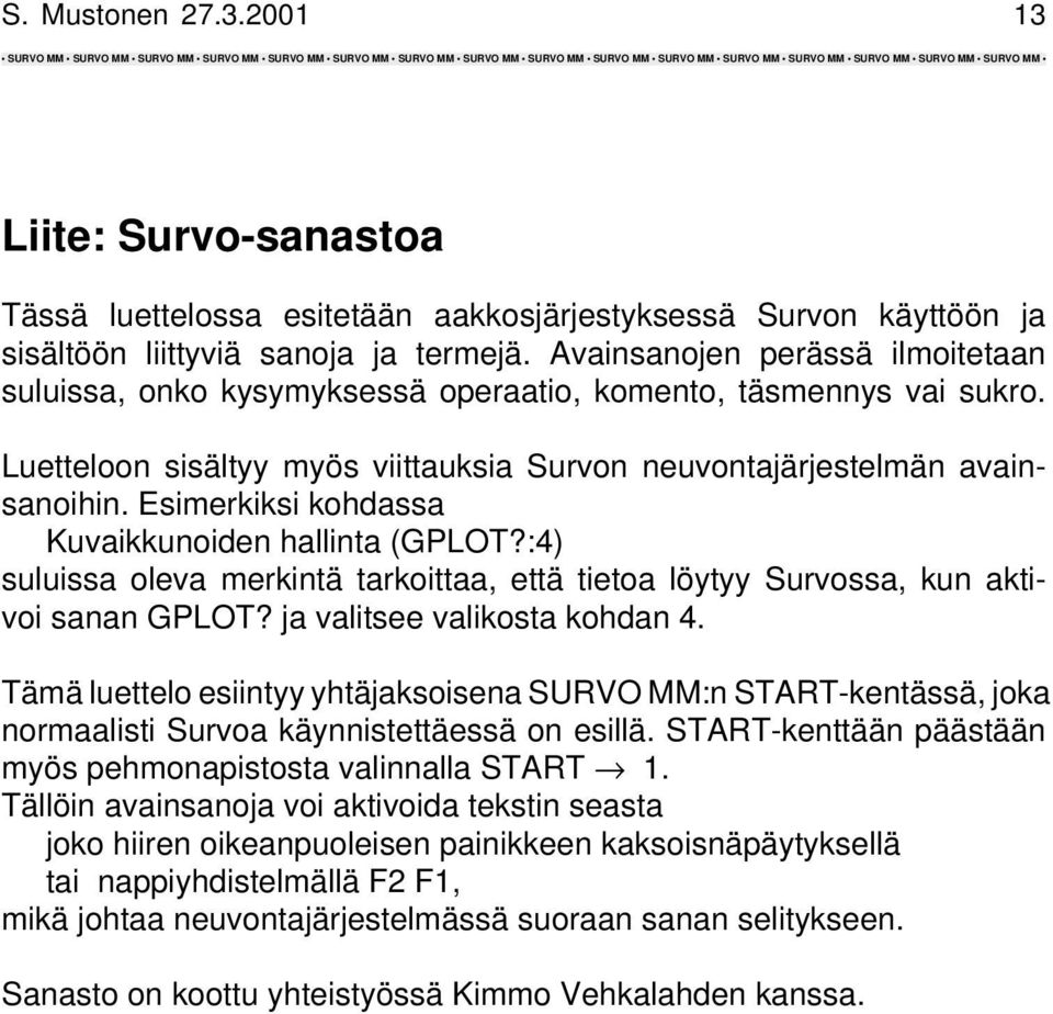 Esimerkiksi kohdassa Kuvaikkunoiden hallinta (GPLOT?:4) suluissa oleva merkintä tarkoittaa, että tietoa löytyy Survossa, kun aktivoi sanan GPLOT? ja valitsee valikosta kohdan 4.