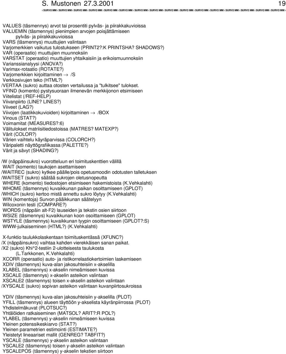 Varjomerkkien vaikutus tulostukseen (PRINT2?:K PRINTSHA? SHADOWS?) VAR (operaatio) muuttujien muunnoksiin VARSTAT (operaatio) muuttujien yhtaikaisiin ja erikoismuunnoksiin Varianssianalyysi (ANOVA?