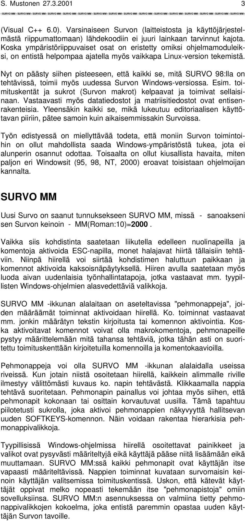 Nyt on päästy siihen pisteeseen, että kaikki se, mitä SURVO 98:lla on tehtävissä, toimii myös uudessa Survon Windows-versiossa. Esim.