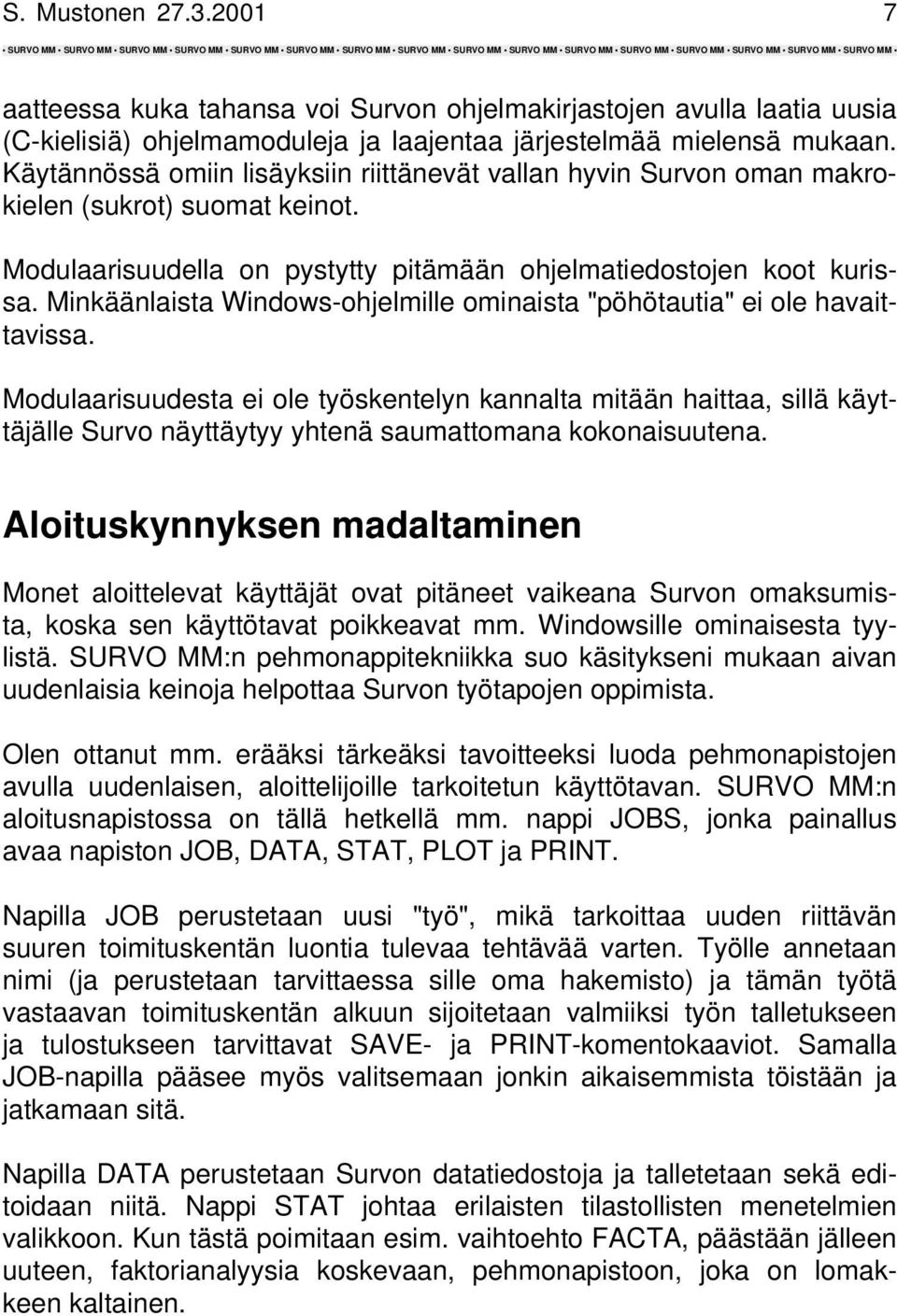 Minkäänlaista Windows-ohjelmille ominaista "pöhötautia" ei ole havaittavissa.