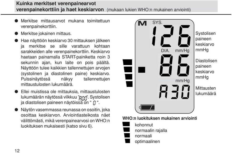 Keskiarvo haetaan painamalla START-painiketta noin 3 sekunnin ajan, kun laite on pois päältä. Näyttöön tulee kaikkien tallennettujen arvojen (systolinen ja diastolinen paine) keskiarvo.