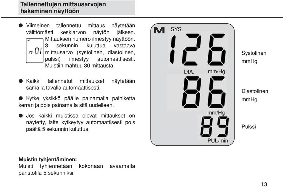 mm/hg Systolinen mmhg Kaikki tallennetut mittaukset näytetään samalla tavalla automaattisesti. Kytke yksikkö päälle painamalla painiketta kerran ja pois painamalla sitä uudelleen.
