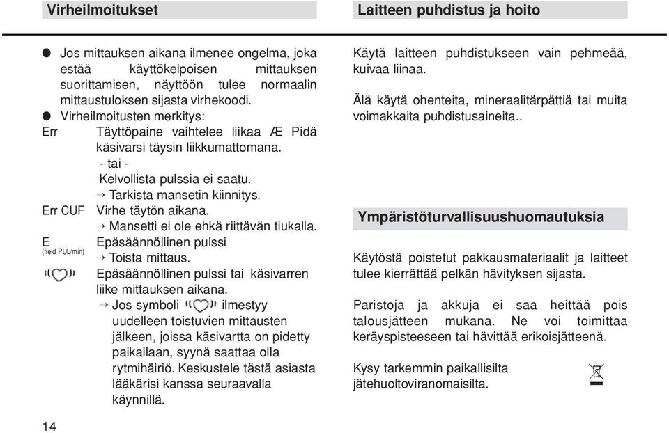 Mansetti ei ole ehkä riittävän tiukalla. E Epäsäännöllinen pulssi (field PUL/min) Toista mittaus. Epäsäännöllinen pulssi tai käsivarren liike mittauksen aikana.