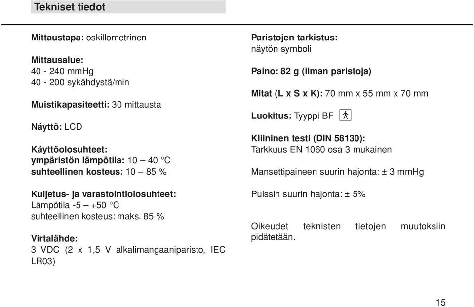 85 % Virtalähde: 3 VDC (2 x 1,5 V alkalimangaaniparisto, IEC LR03) Paristojen tarkistus: näytön symboli Paino: 82 g (ilman paristoja) Mitat (L x S x K): 70 mm x 55 mm x