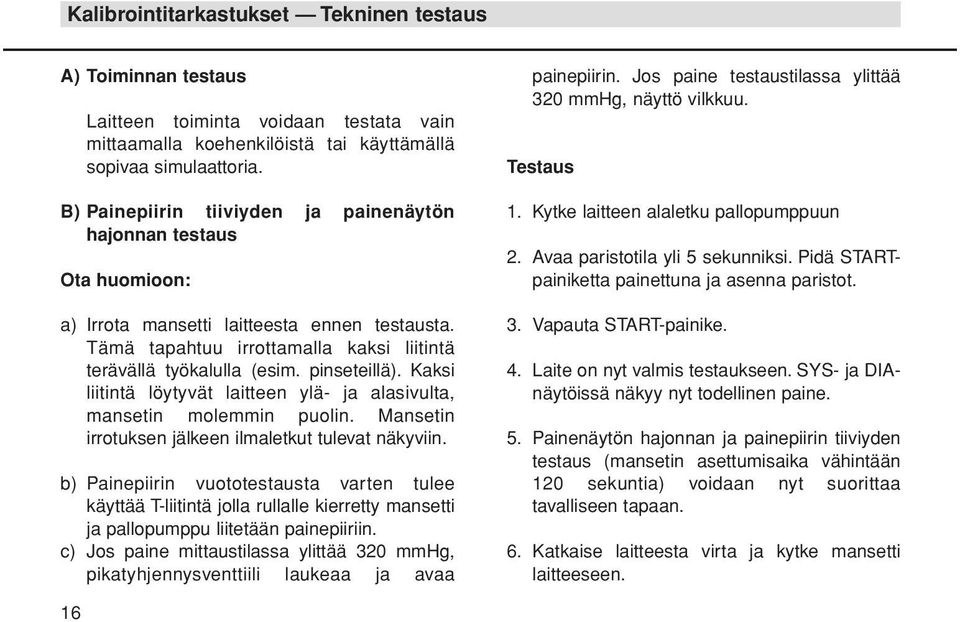 pinseteillä). Kaksi liitintä löytyvät laitteen ylä- ja alasivulta, mansetin molemmin puolin. Mansetin irrotuksen jälkeen ilmaletkut tulevat näkyviin.