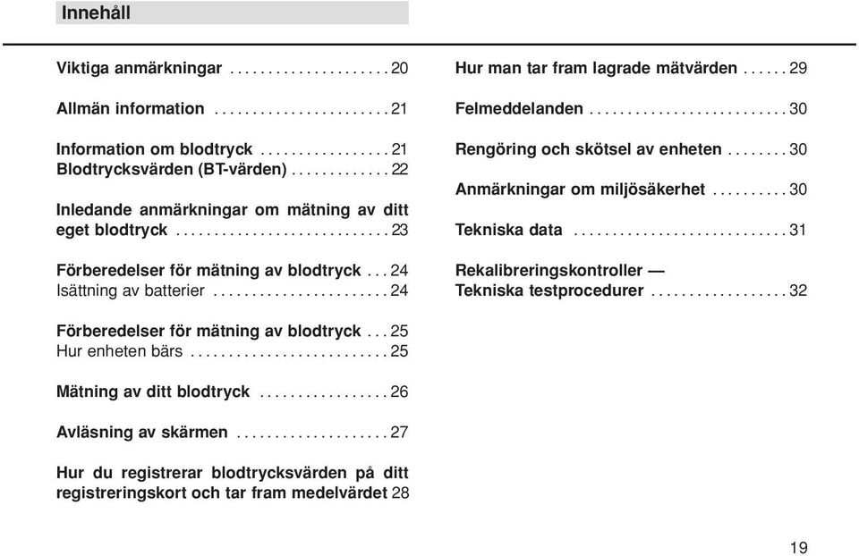 ...................... 24 Hur man tar fram lagrade mätvärden...... 29 Felmeddelanden.......................... 30 Rengöring och skötsel av enheten........ 30 Anmärkningar om miljösäkerhet.