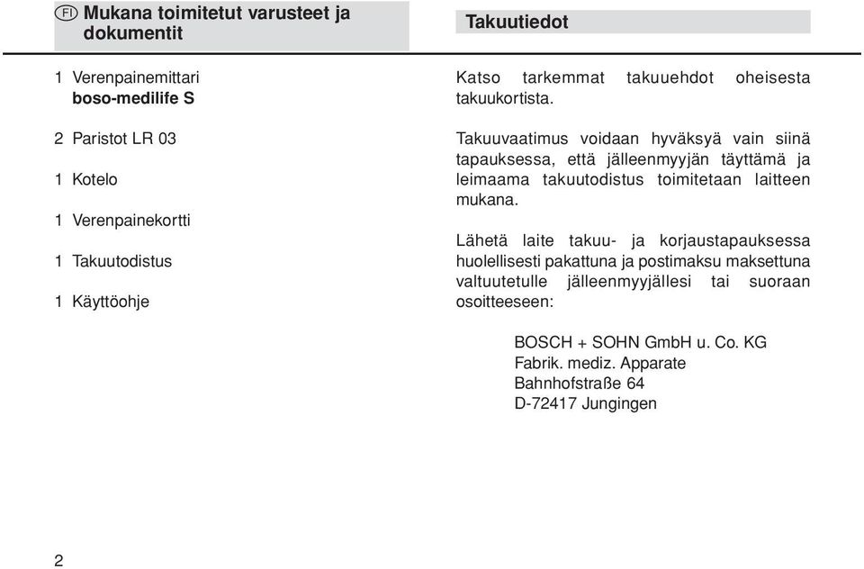 Takuuvaatimus voidaan hyväksyä vain siinä tapauksessa, että jälleenmyyjän täyttämä ja leimaama takuutodistus toimitetaan laitteen mukana.
