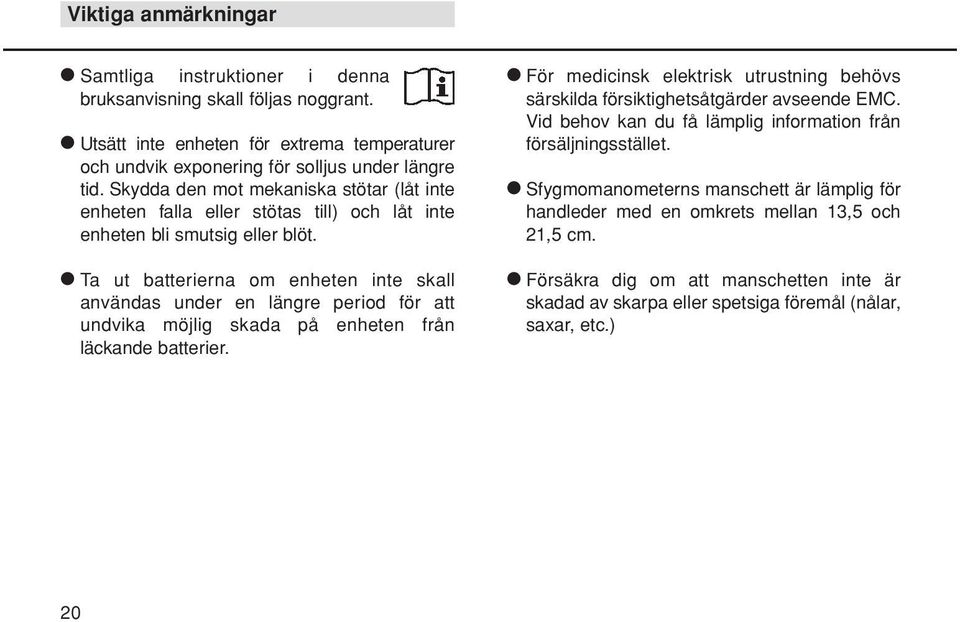 Ta ut batterierna om enheten inte skall användas under en längre period för att undvika möjlig skada på enheten från läckande batterier.