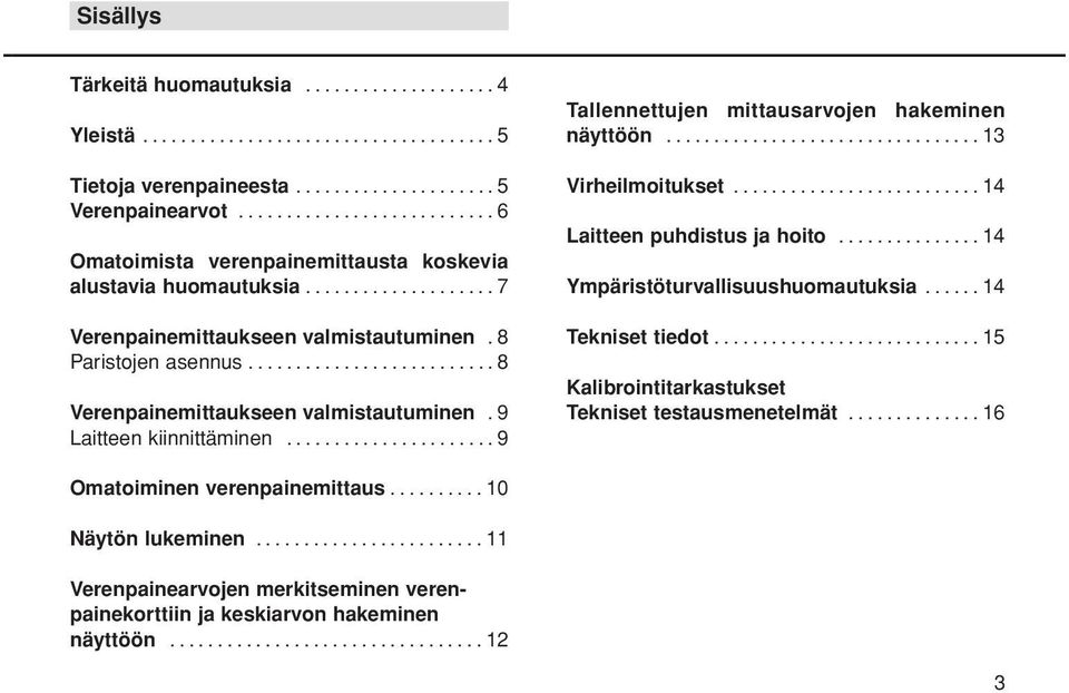 ......................... 8 Verenpainemittaukseen valmistautuminen.9 Laitteen kiinnittäminen...................... 9 Tallennettujen mittausarvojen hakeminen näyttöön................................. 13 Virheilmoitukset.