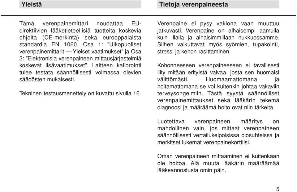 Laitteen kalibrointi tulee testata säännöllisesti voimassa olevien säädösten mukaisesti. Tekninen testausmenettely on kuvattu sivulla 16. Verenpaine ei pysy vakiona vaan muuttuu jatkuvasti.