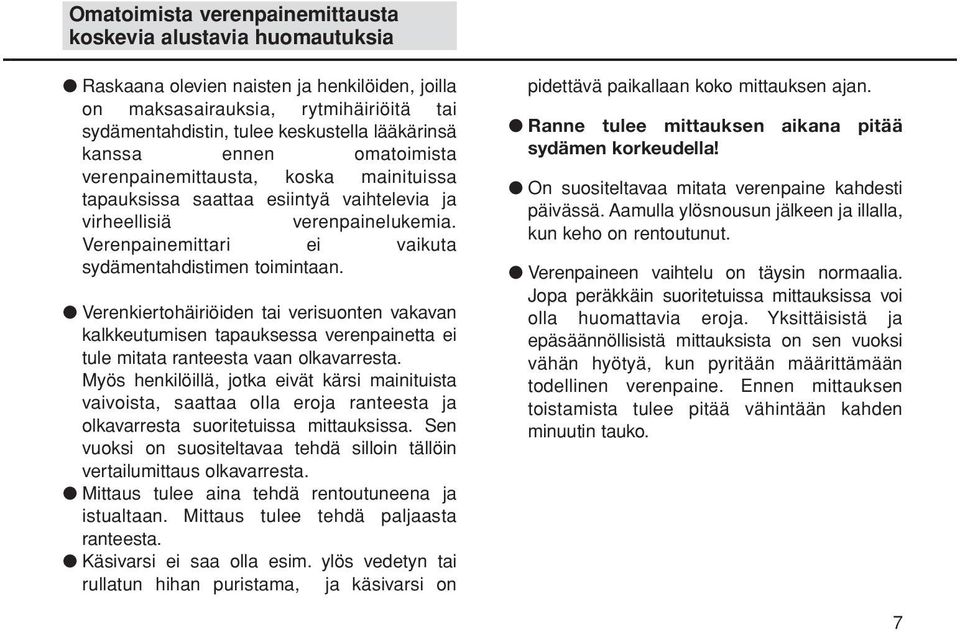 Verenkiertohäiriöiden tai verisuonten vakavan kalkkeutumisen tapauksessa verenpainetta ei tule mitata ranteesta vaan olkavarresta.
