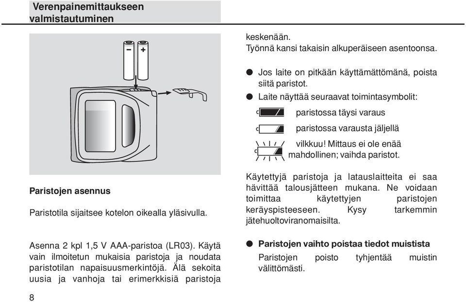 Paristojen asennus Paristotila sijaitsee kotelon oikealla yläsivulla. Asenna 2 kpl 1,5 V AAA-paristoa (LR03). Käytä vain ilmoitetun mukaisia paristoja ja noudata paristotilan napaisuusmerkintöjä.