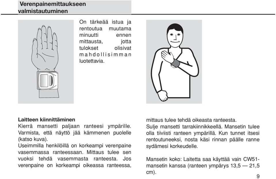 Useimmilla henkilöillä on korkeampi verenpaine vasemmassa ranteessaan. Mittaus tulee sen vuoksi tehdä vasemmasta ranteesta.