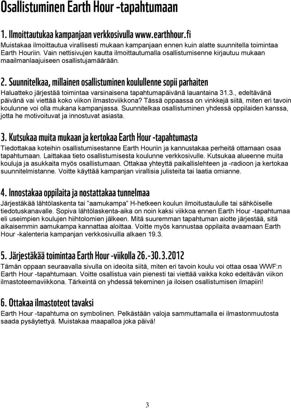 .3., edeltävänä päivänä vai viettää koko viikon ilmastoviikkona? Tässä oppaassa on vinkkejä siitä, miten eri tavoin koulunne voi olla mukana kampanjassa.