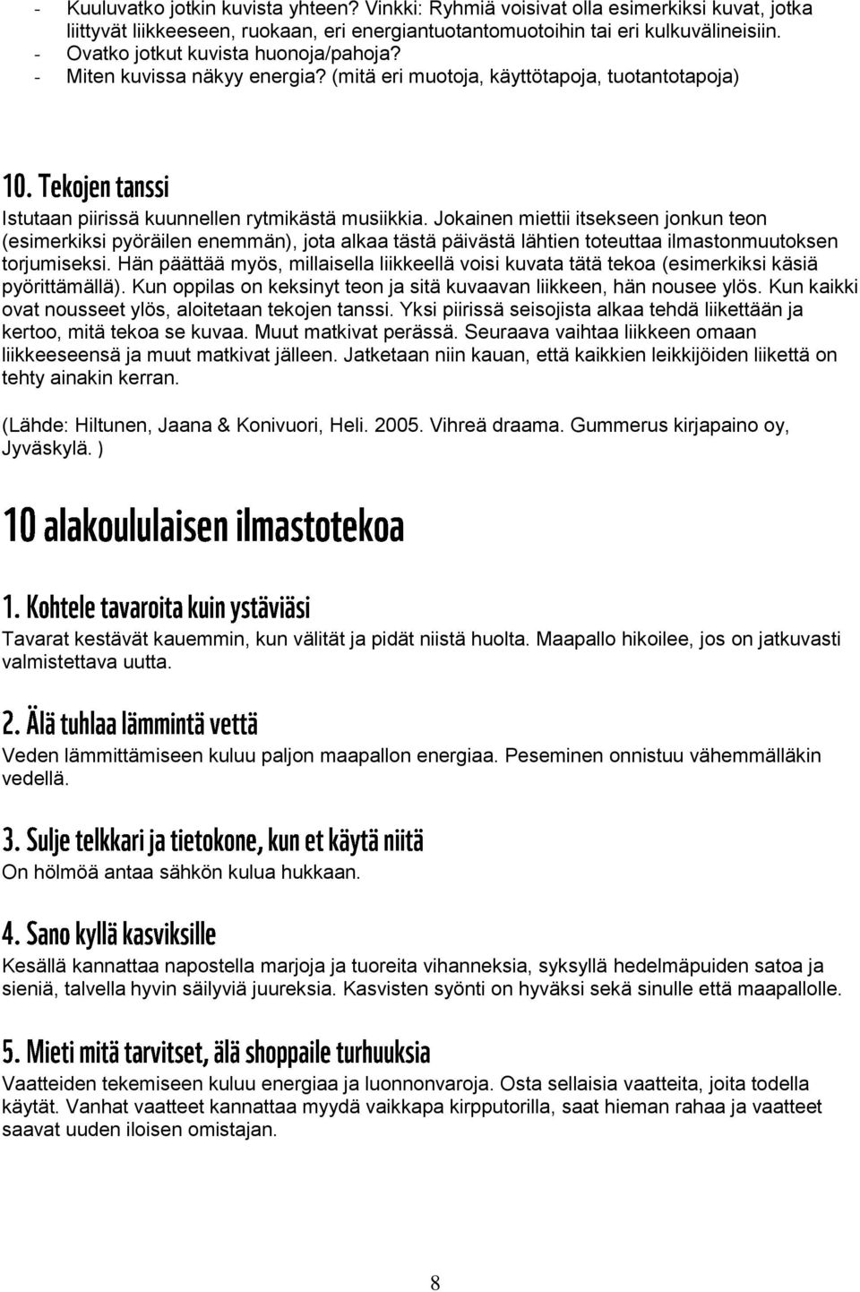 Jokainen miettii itsekseen jonkun teon (esimerkiksi pyöräilen enemmän), jota alkaa tästä päivästä lähtien toteuttaa ilmastonmuutoksen torjumiseksi.