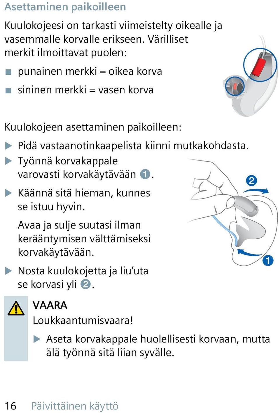 vastaanotinkaapelista kiinni mutkakohdasta. u Työnnä korvakappale varovasti korvakäytävään ➊. u Käännä sitä hieman, kunnes se istuu hyvin.