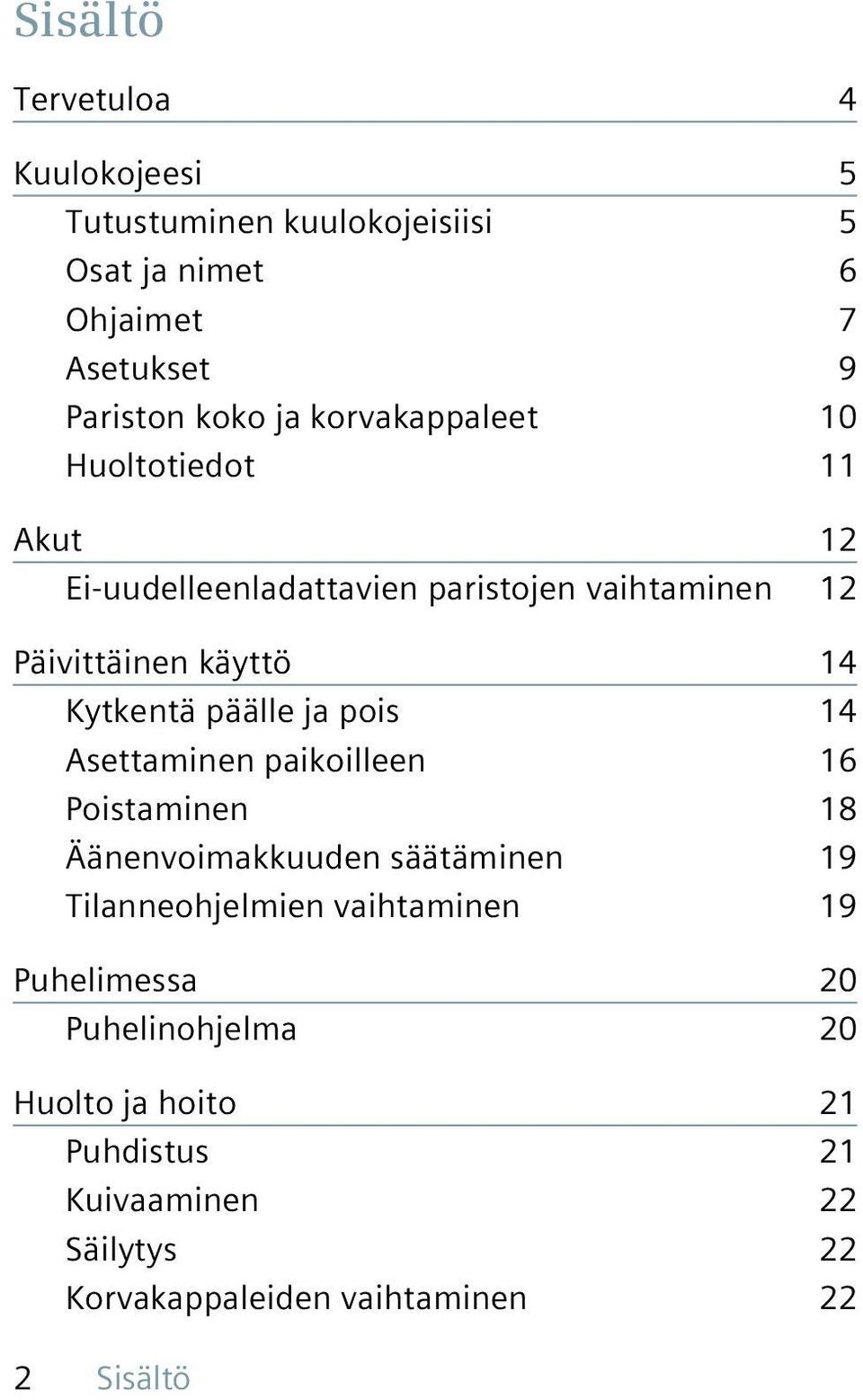 päälle ja pois 14 Asettaminen paikoilleen 16 Poistaminen 18 Äänenvoimakkuuden säätäminen 19 Tilanneohjelmien vaihtaminen 19