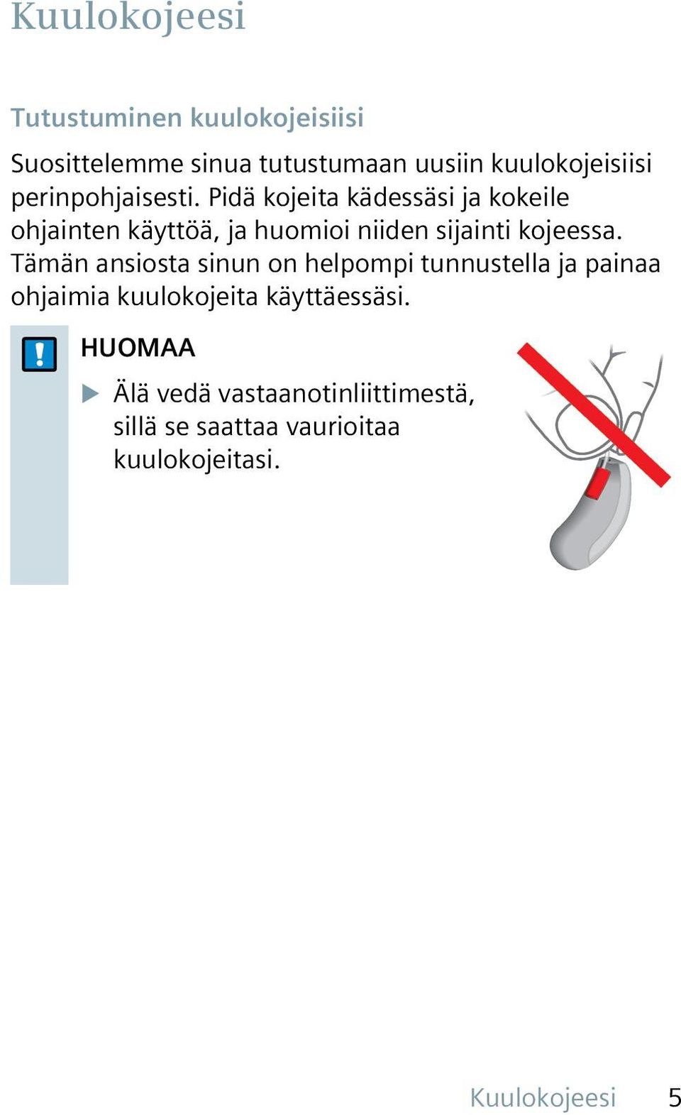 Pidä kojeita kädessäsi ja kokeile ohjainten käyttöä, ja huomioi niiden sijainti kojeessa.