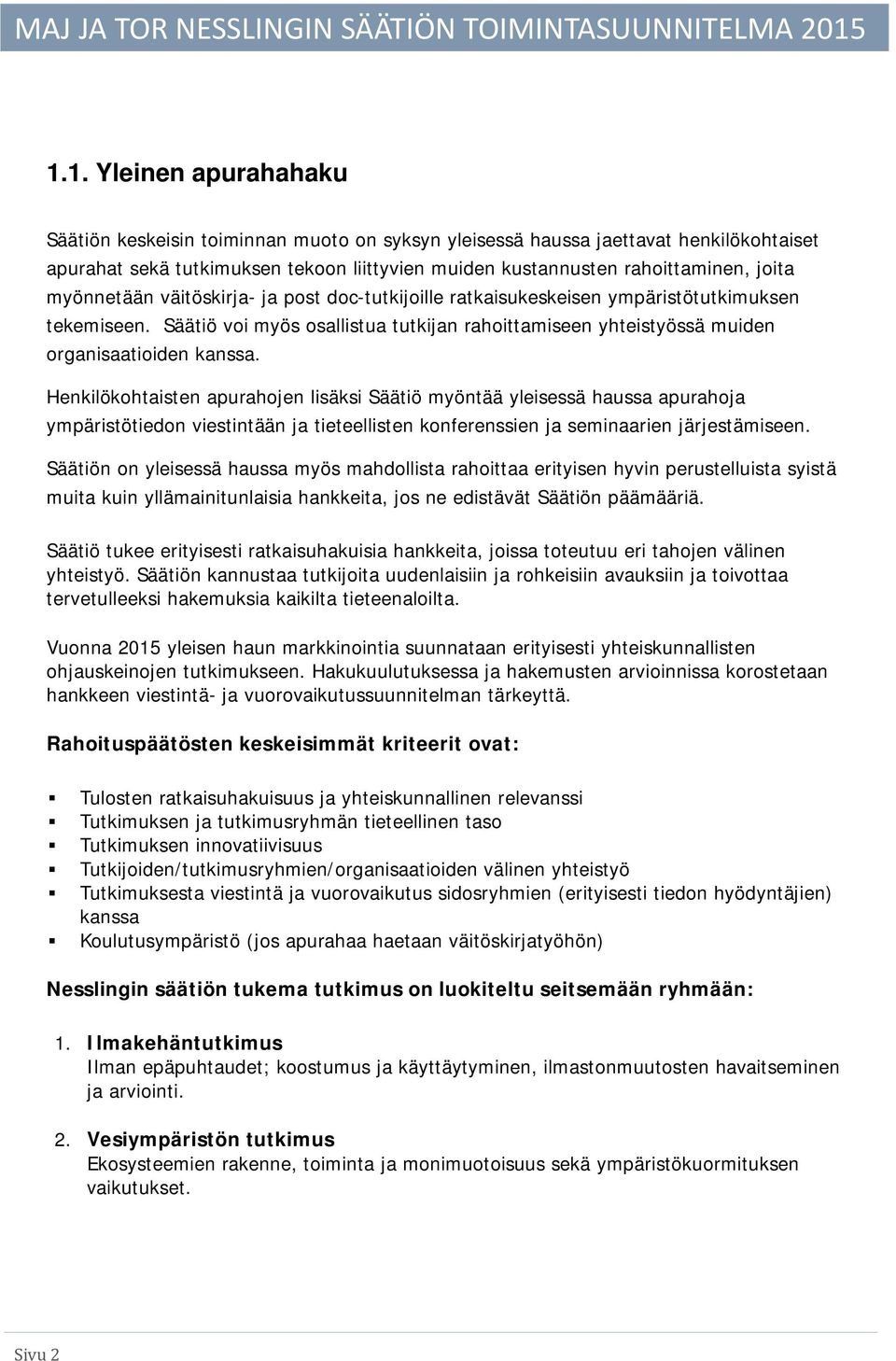 Henkilökohtaisten apurahojen lisäksi Säätiö myöntää yleisessä haussa apurahoja ympäristötiedon viestintään ja tieteellisten konferenssien ja seminaarien järjestämiseen.