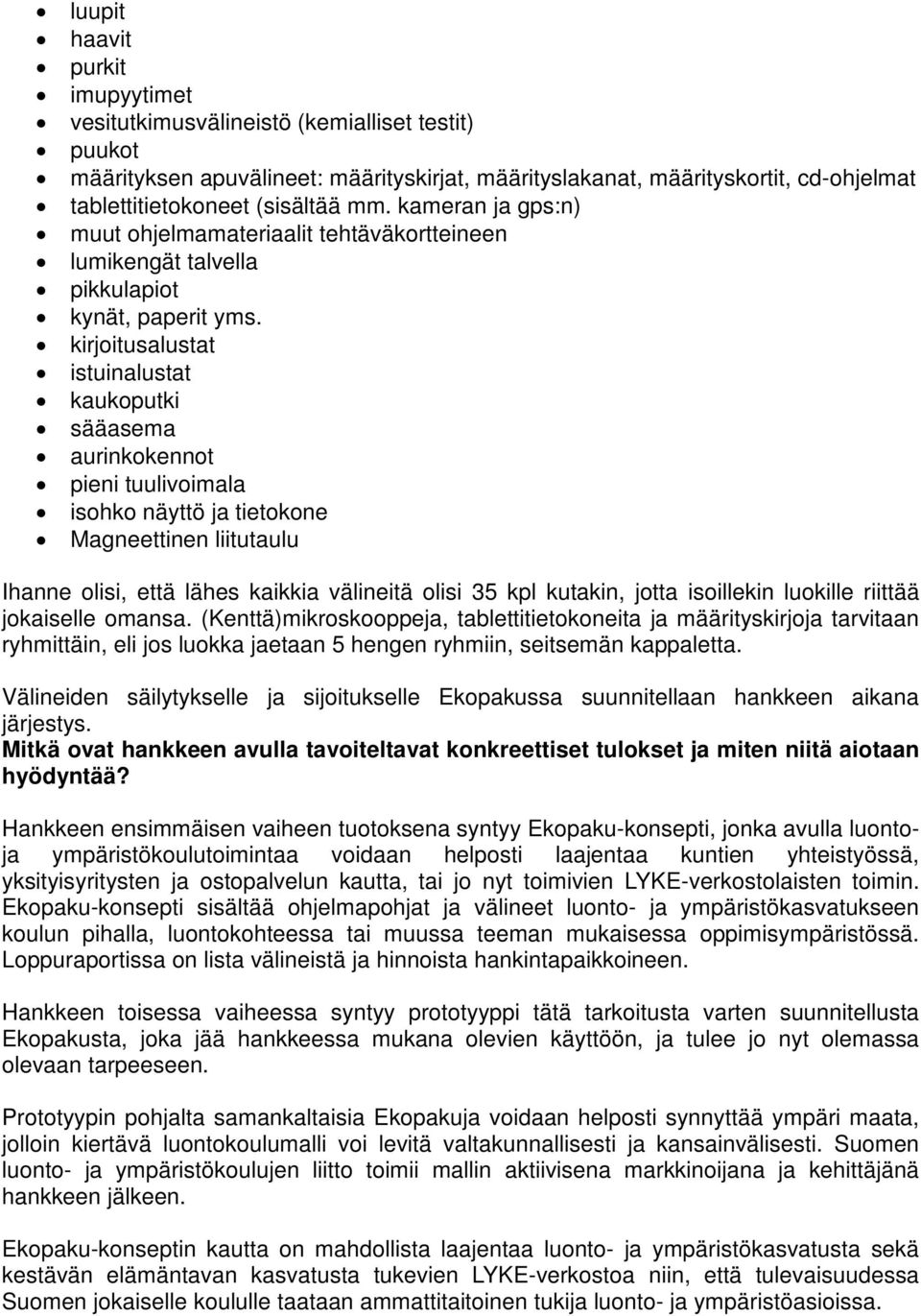 kirjoitusalustat istuinalustat kaukoputki sääasema aurinkokennot pieni tuulivoimala isohko näyttö ja tietokone Magneettinen liitutaulu Ihanne olisi, että lähes kaikkia välineitä olisi 35 kpl kutakin,