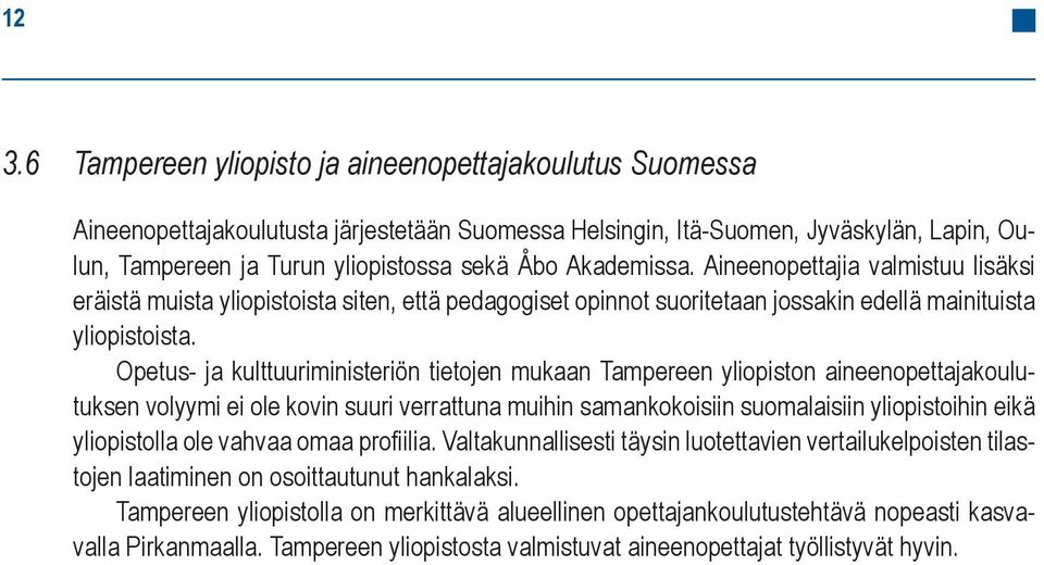 Opetus- ja kulttuuriministeriön tietojen mukaan Tampereen yliopiston aineenopettajakoulutuksen volyymi ei ole kovin suuri verrattuna muihin samankokoisiin suomalaisiin yliopistoihin eikä yliopistolla