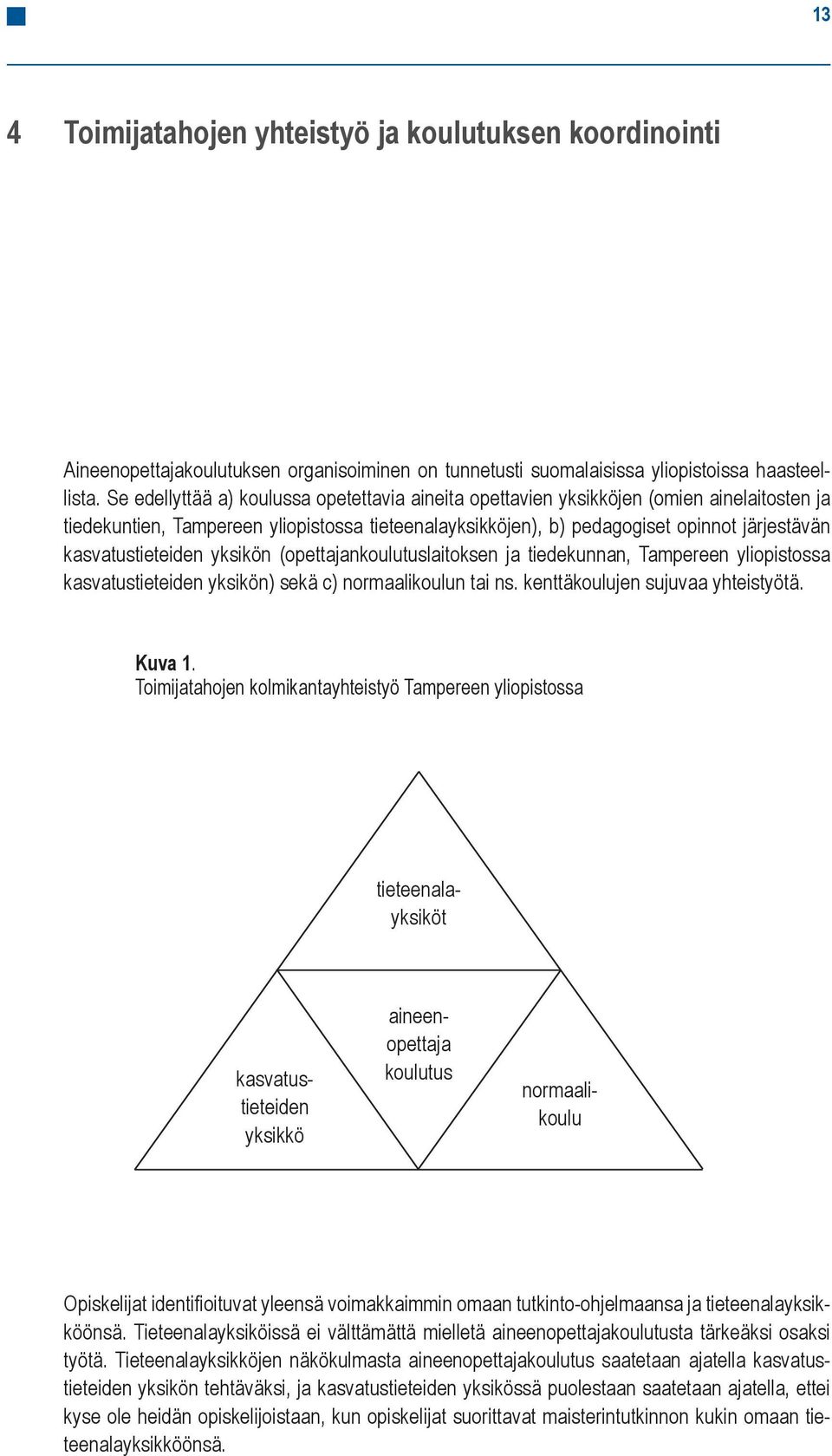 kasvatustieteiden yksikön (opettajankoulutuslaitoksen ja tiedekunnan, Tampereen yliopistossa kasvatustieteiden yksikön) sekä c) normaalikoulun tai ns. kenttäkoulujen sujuvaa yhteistyötä. Kuva 1.